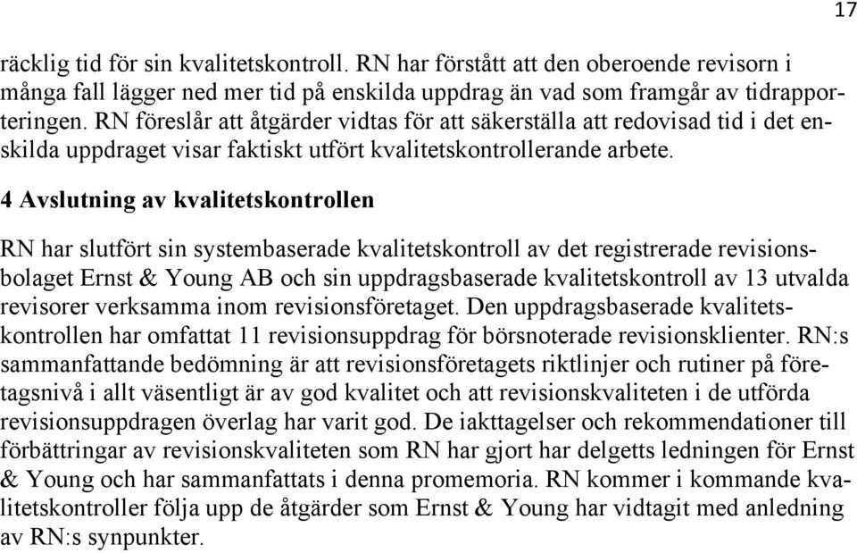 4 Avslutning av kvalitetskontrollen RN har slutfört sin systembaserade kvalitetskontroll av det registrerade revisionsbolaget Ernst & Young AB och sin uppdragsbaserade kvalitetskontroll av 13 utvalda