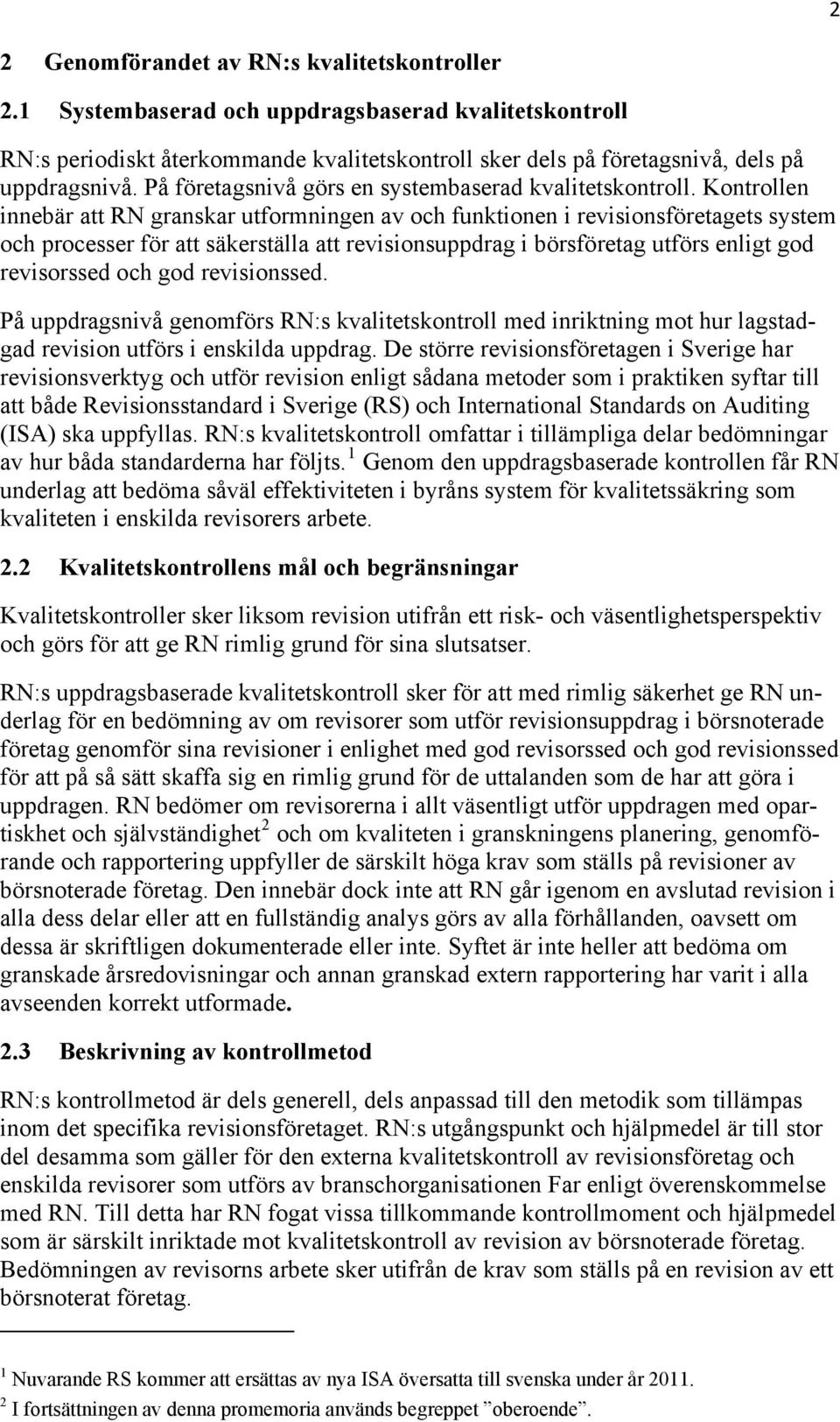 Kontrollen innebär att RN granskar utformningen av och funktionen i revisionsföretagets system och processer för att säkerställa att revisionsuppdrag i börsföretag utförs enligt god revisorssed och