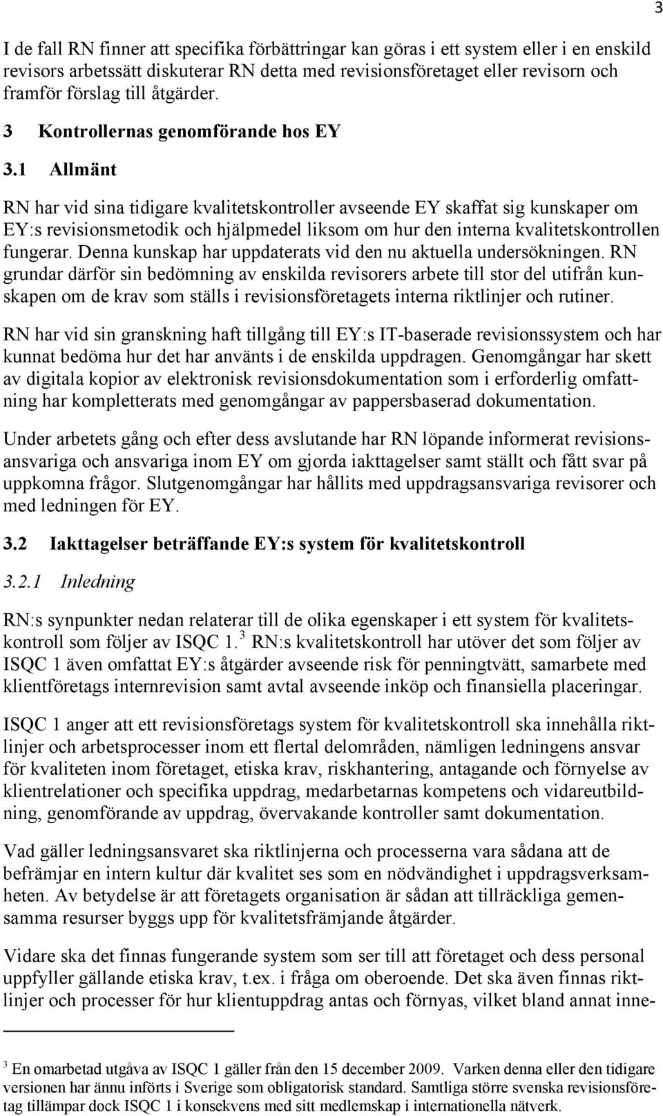 1 Allmänt RN har vid sina tidigare kvalitetskontroller avseende EY skaffat sig kunskaper om EY:s revisionsmetodik och hjälpmedel liksom om hur den interna kvalitetskontrollen fungerar.