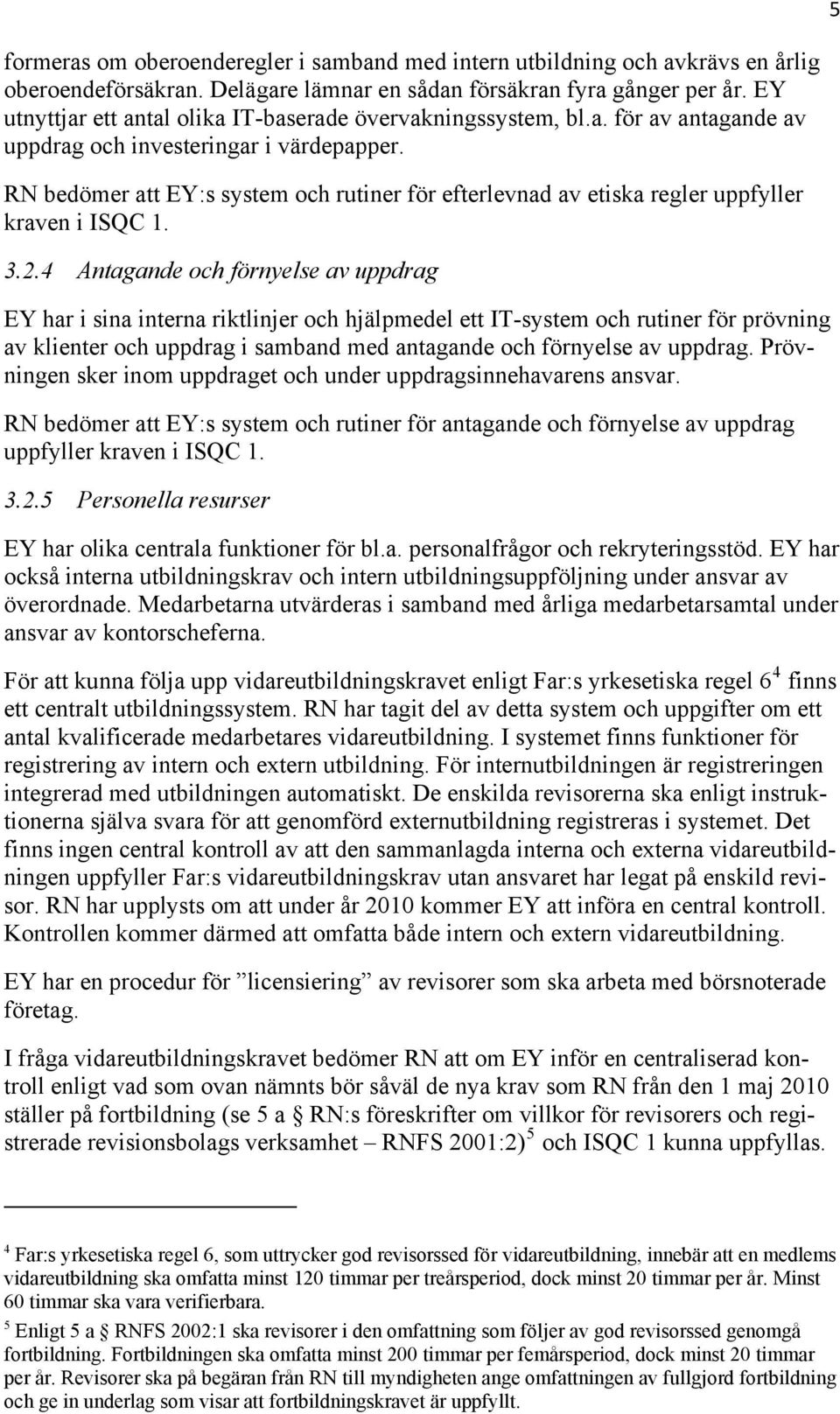 RN bedömer att EY:s system och rutiner för efterlevnad av etiska regler uppfyller kraven i ISQC 1. 3.2.