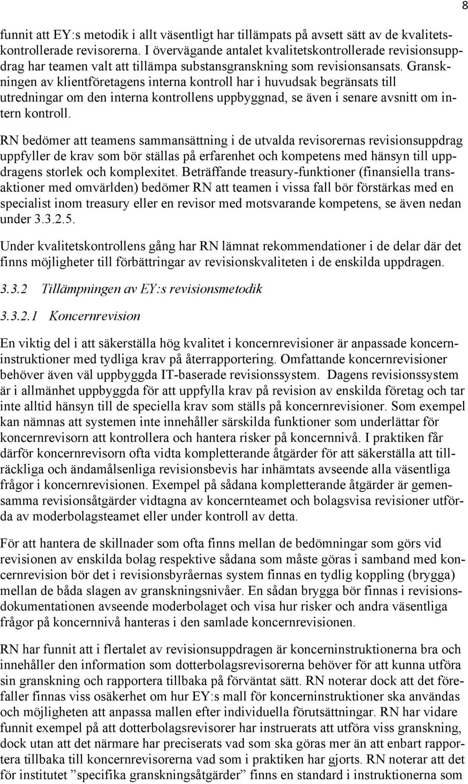 Granskningen av klientföretagens interna kontroll har i huvudsak begränsats till utredningar om den interna kontrollens uppbyggnad, se även i senare avsnitt om intern kontroll.