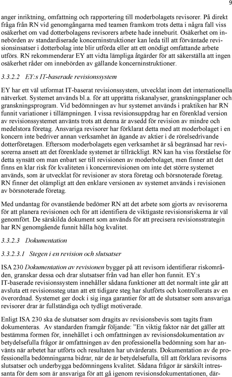 Osäkerhet om innebörden av standardiserade koncerninstruktioner kan leda till att förväntade revisionsinsatser i dotterbolag inte blir utförda eller att ett onödigt omfattande arbete utförs.