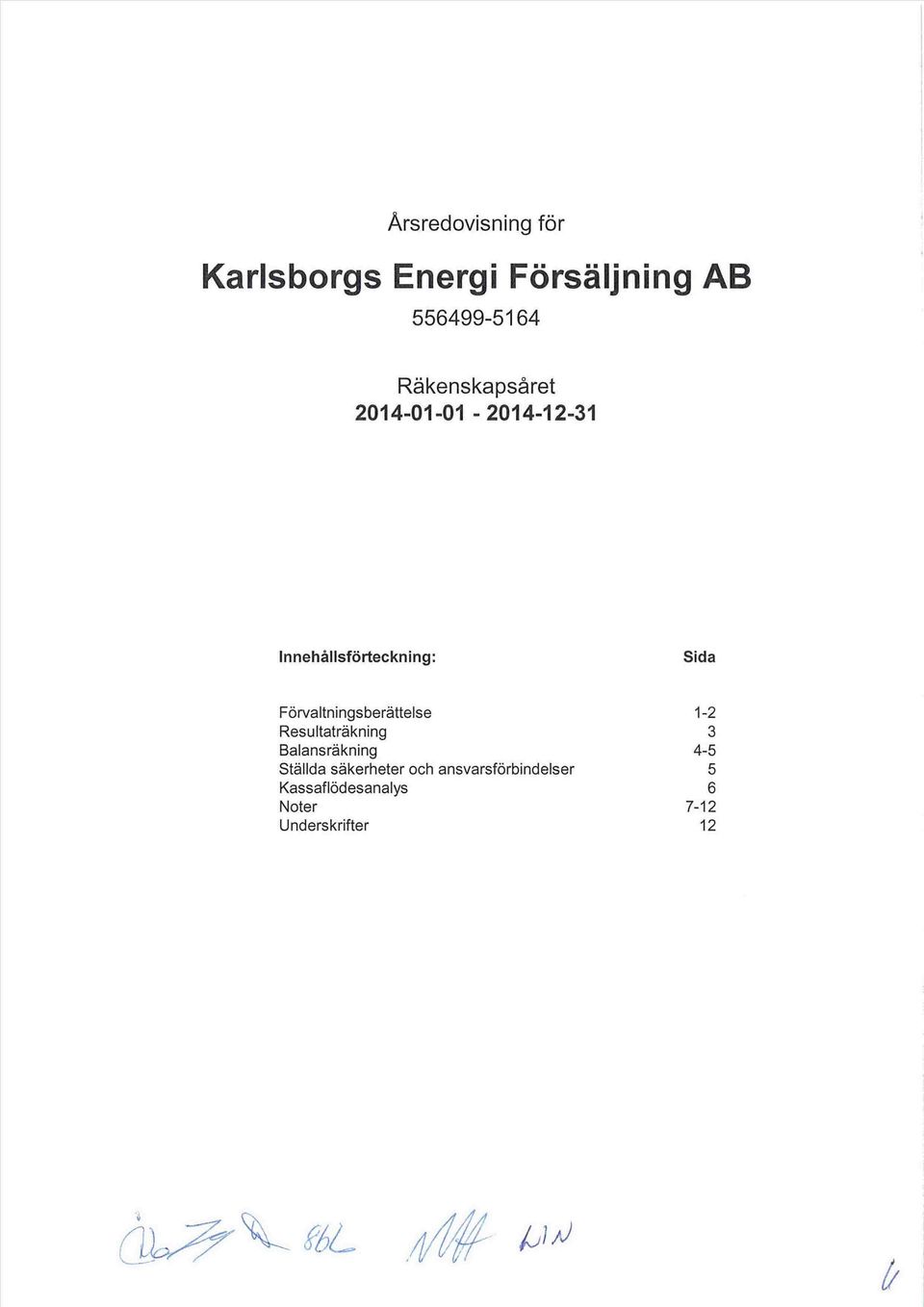 Förvaltningsberättelse Resultaträkning Balansräkning Ställda