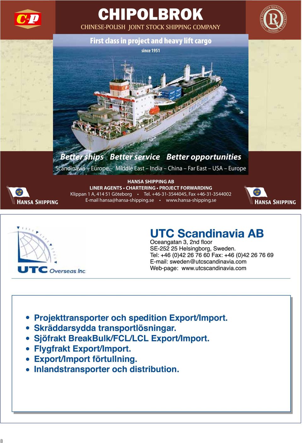 +46-31-3544045, Fax +46-31-3544002 E-mail hansa@hansa-shipping.se www.hansa-shipping.se Projekttransporter och spedition Export/Import.