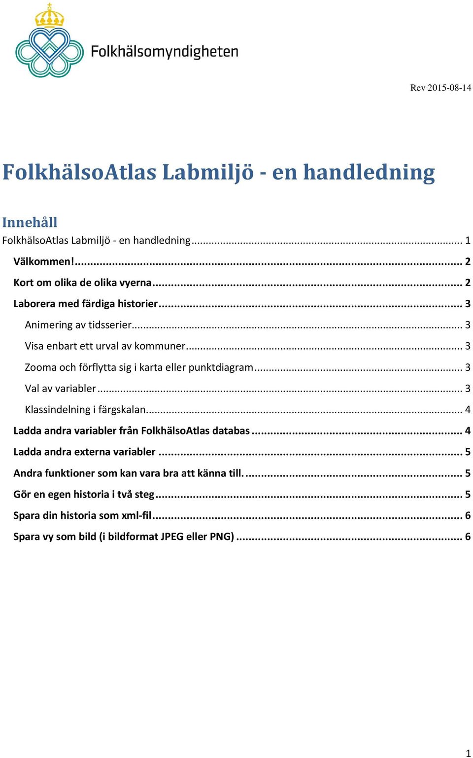 .. 3 Val av variabler... 3 Klassindelning i färgskalan... 4 Ladda andra variabler från FolkhälsoAtlas databas... 4 Ladda andra externa variabler.