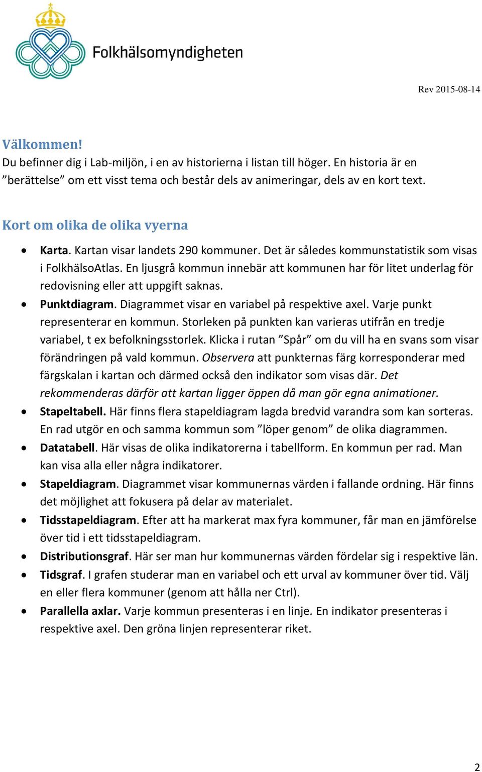 En ljusgrå kommun innebär att kommunen har för litet underlag för redovisning eller att uppgift saknas. Punktdiagram. Diagrammet visar en variabel på respektive axel.