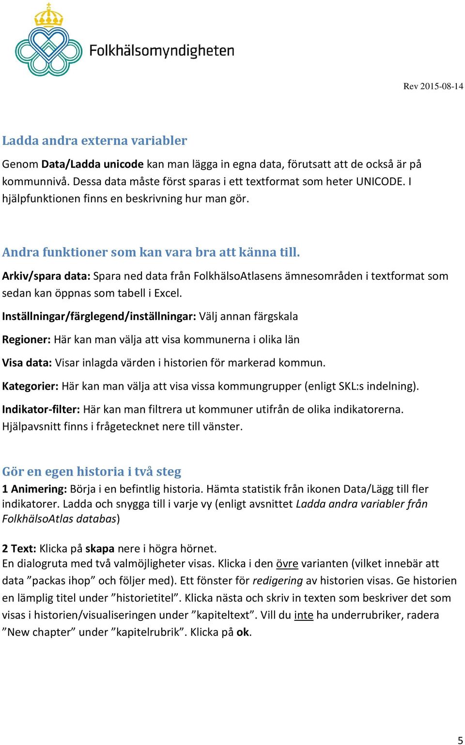 Arkiv/spara data: Spara ned data från FolkhälsoAtlasens ämnesområden i textformat som sedan kan öppnas som tabell i Excel.