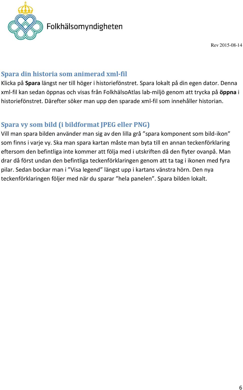 Spara vy som bild (i bildformat JPEG eller PNG) Vill man spara bilden använder man sig av den lilla grå spara komponent som bild-ikon som finns i varje vy.