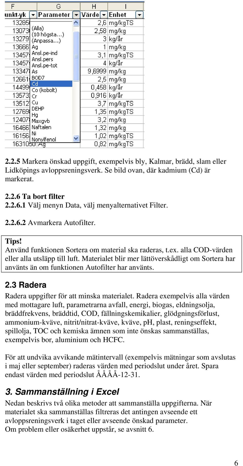 alla COD-värden eller alla utsläpp till luft. Materialet blir mer lättöverskådligt om Sortera har använts än om funktionen Autofilter har använts. 2.