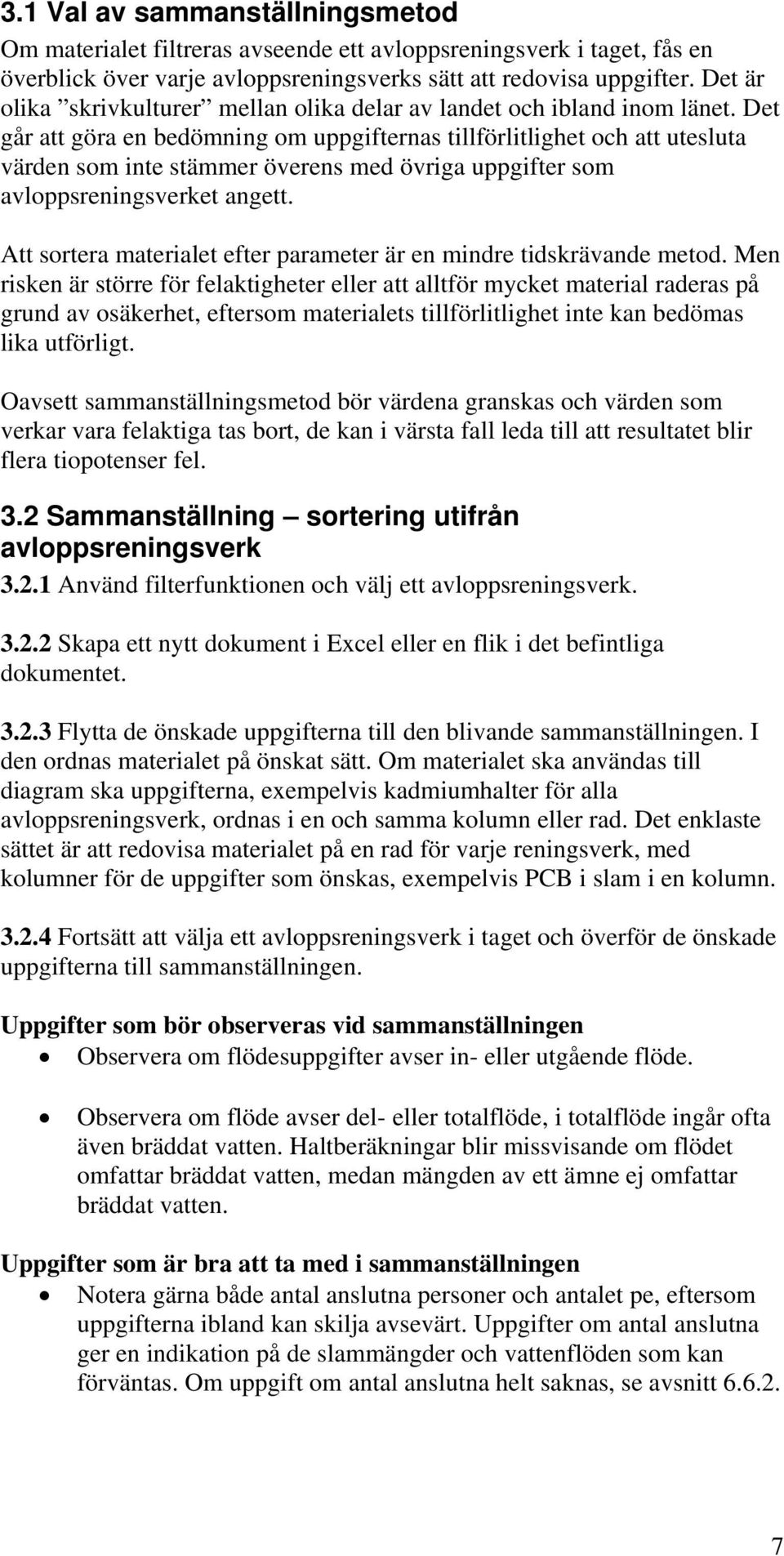 Det går att göra en bedömning om uppgifternas tillförlitlighet och att utesluta värden som inte stämmer överens med övriga uppgifter som avloppsreningsverket angett.