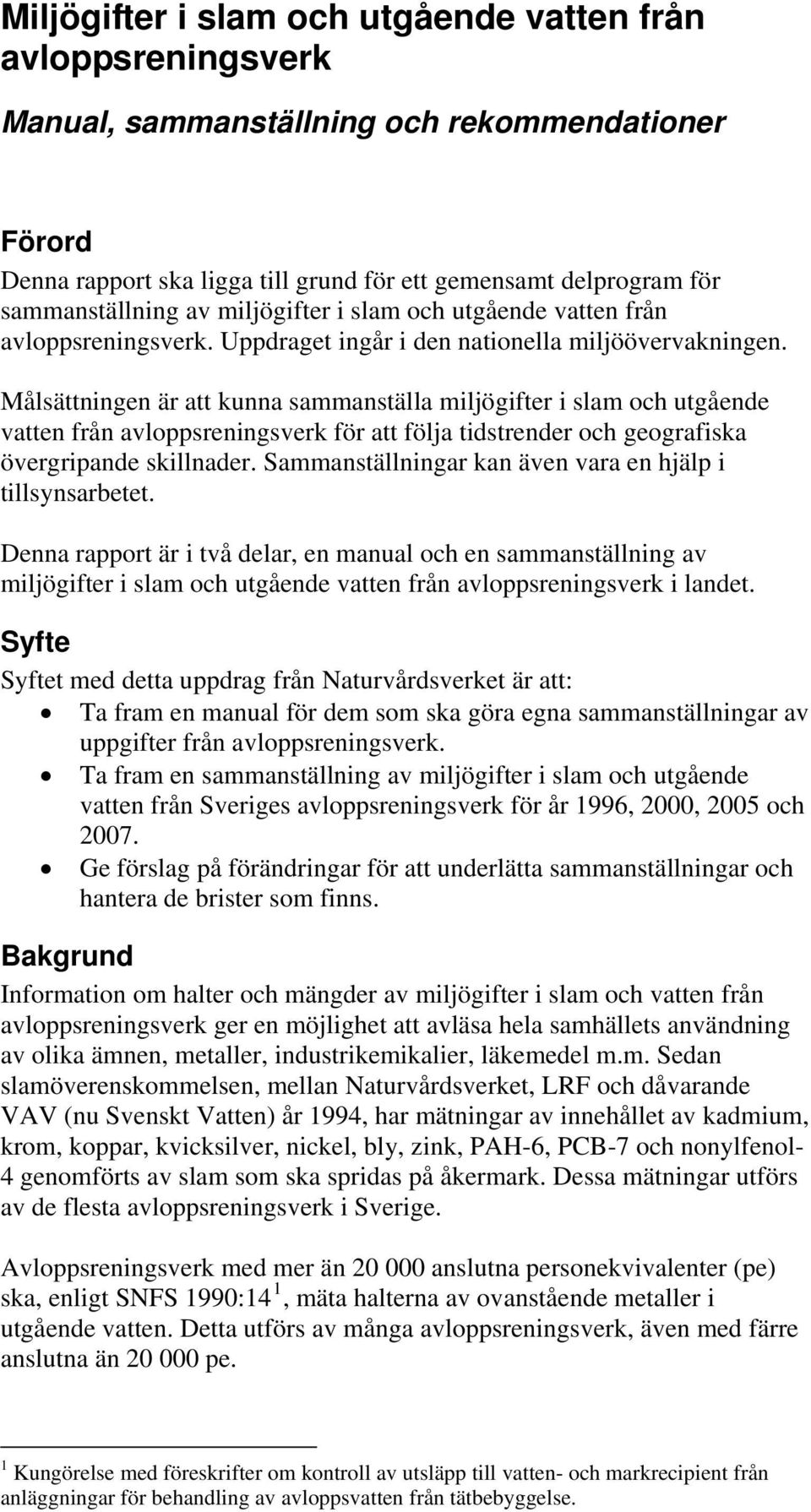 Målsättningen är att kunna sammanställa miljögifter i slam och utgående vatten från avloppsreningsverk för att följa tidstrender och geografiska övergripande skillnader.