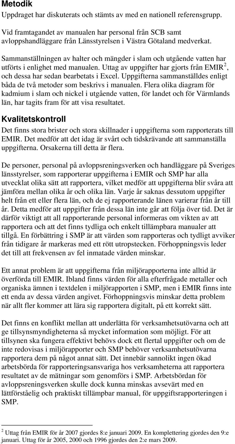 Sammanställningen av halter och mängder i slam och utgående vatten har utförts i enlighet med manualen. Uttag av uppgifter har gjorts från EMIR 2, och dessa har sedan bearbetats i Excel.