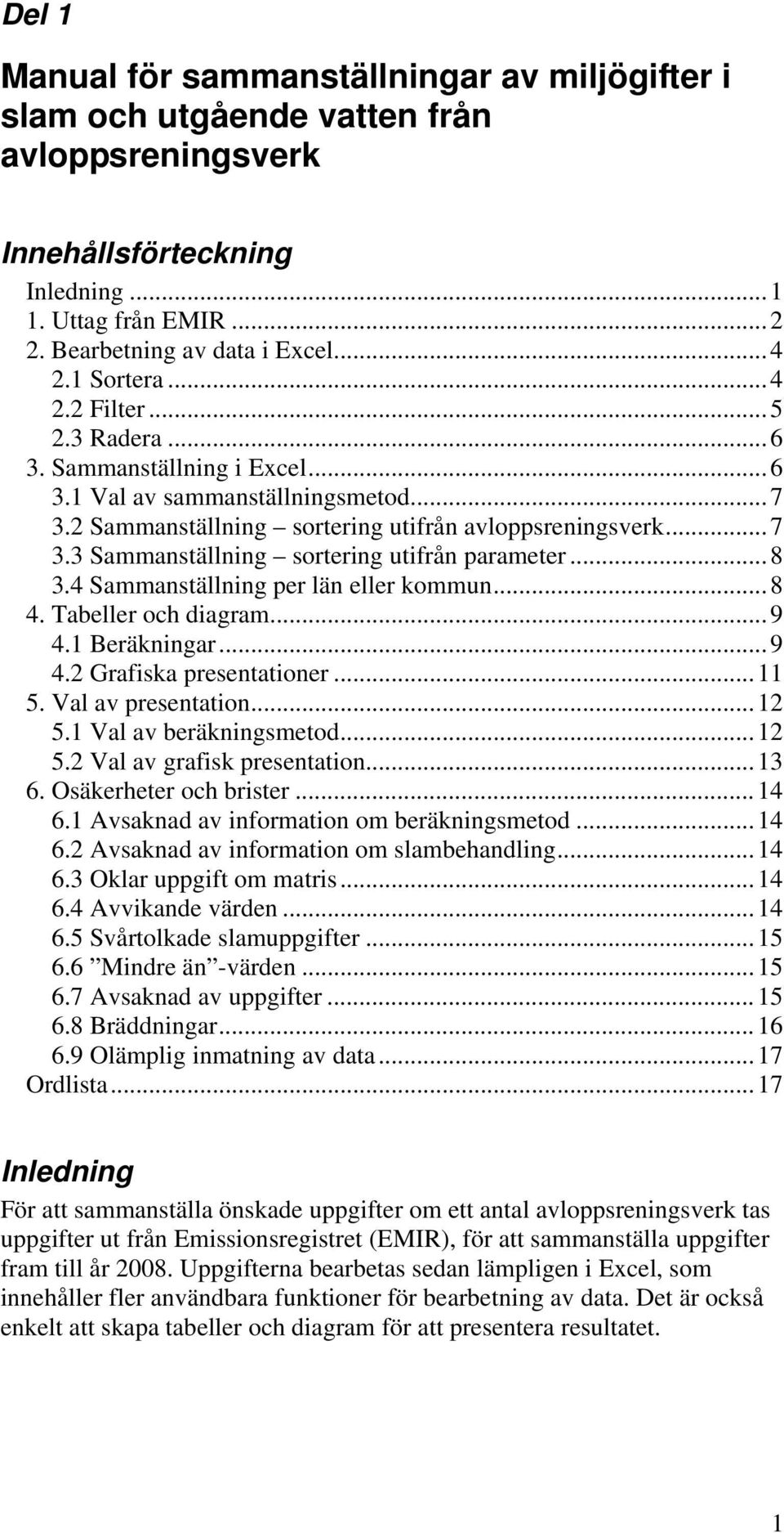 ..8 3.4 Sammanställning per län eller kommun...8 4. Tabeller och diagram...9 4.1 Beräkningar...9 4.2 Grafiska presentationer...11 5. Val av presentation...12 5.1 Val av beräkningsmetod...12 5.2 Val av grafisk presentation.