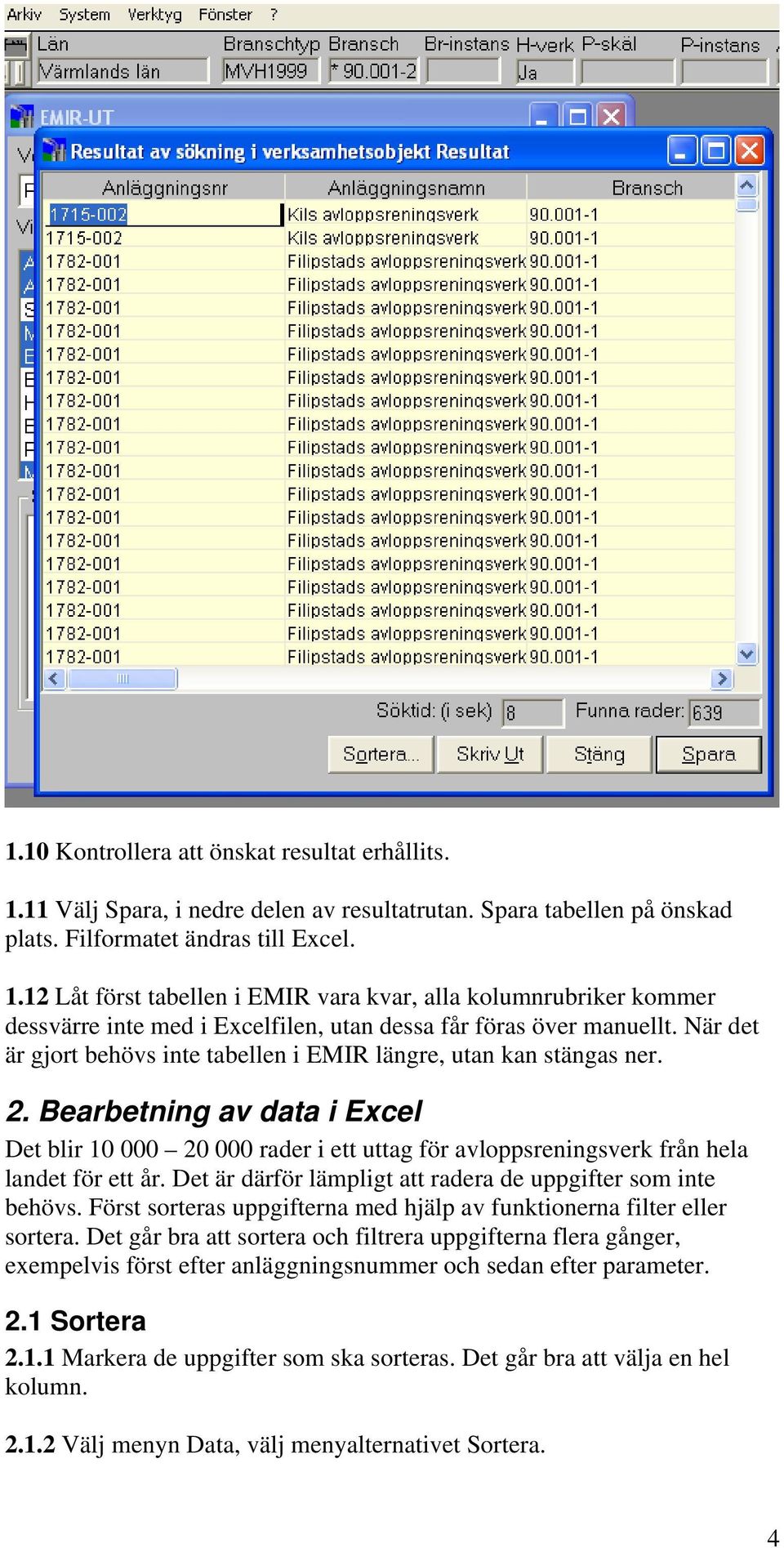 Det är därför lämpligt att radera de uppgifter som inte behövs. Först sorteras uppgifterna med hjälp av funktionerna filter eller sortera.