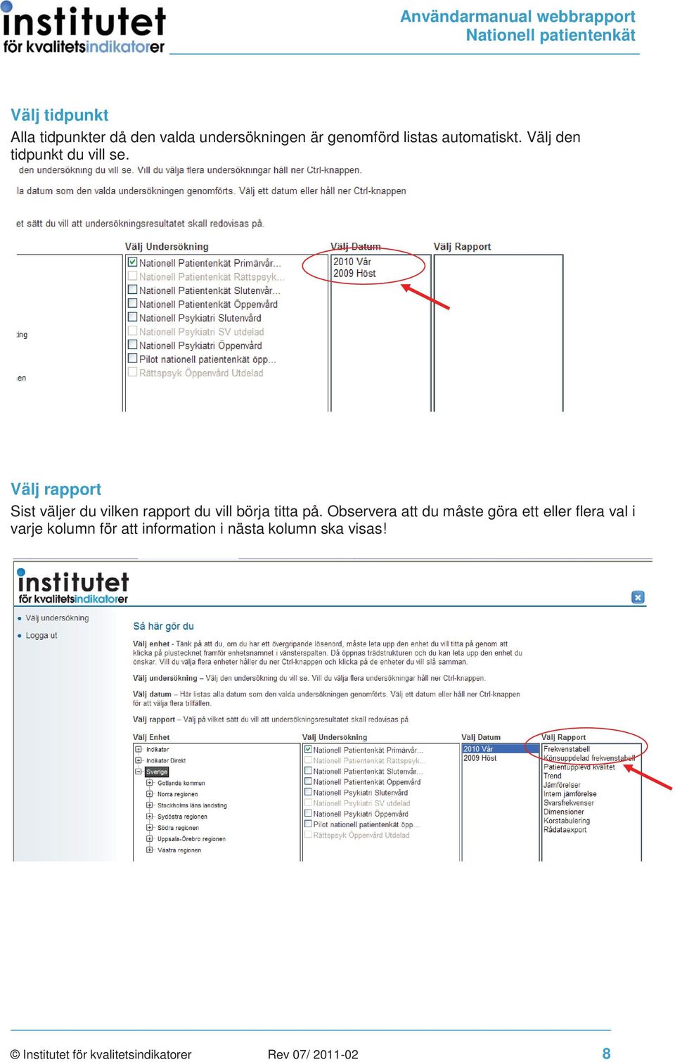 Välj rapport Sist väljer du vilken rapport du vill börja titta på.