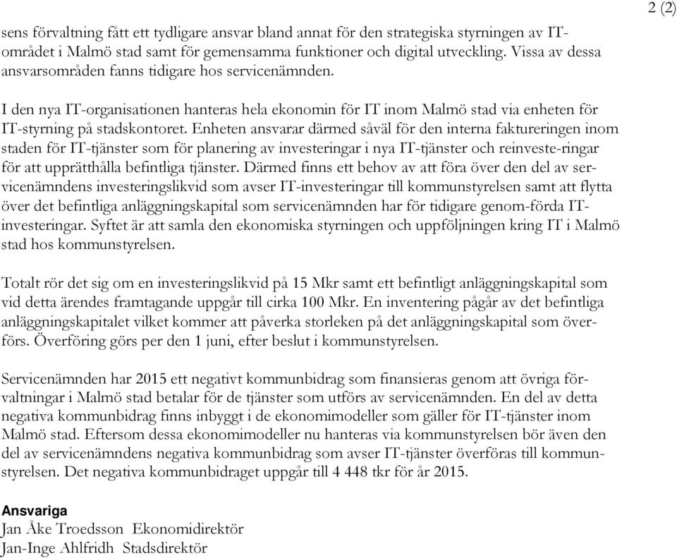 Enheten ansvarar därmed såväl för den interna faktureringen inom staden för IT-tjänster som för planering av investeringar i nya IT-tjänster och reinveste-ringar för upprätthålla befintliga tjänster.