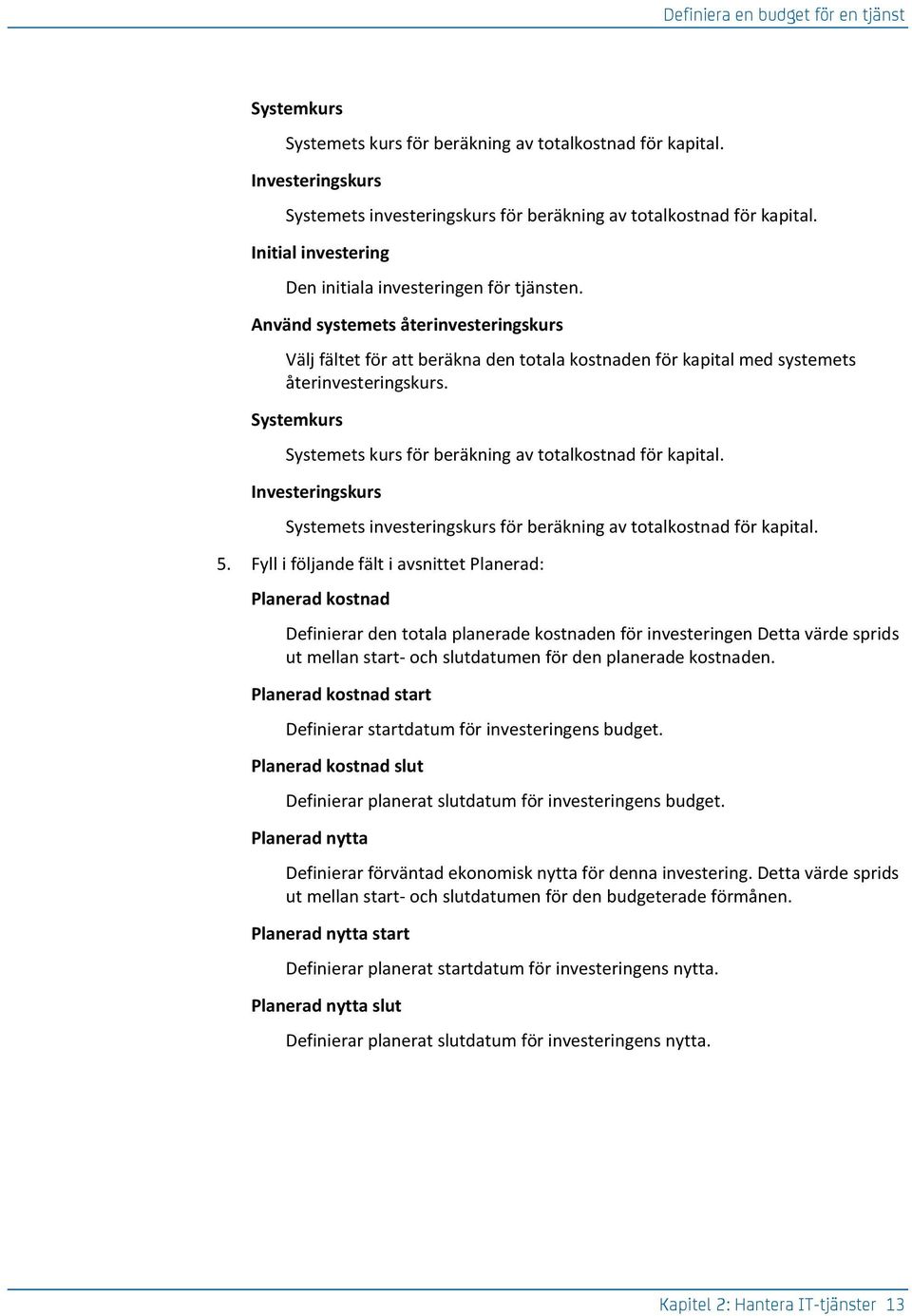 Systemkurs Systemets kurs för beräkning av totalkostnad för kapital. Investeringskurs Systemets investeringskurs för beräkning av totalkostnad för kapital. 5.