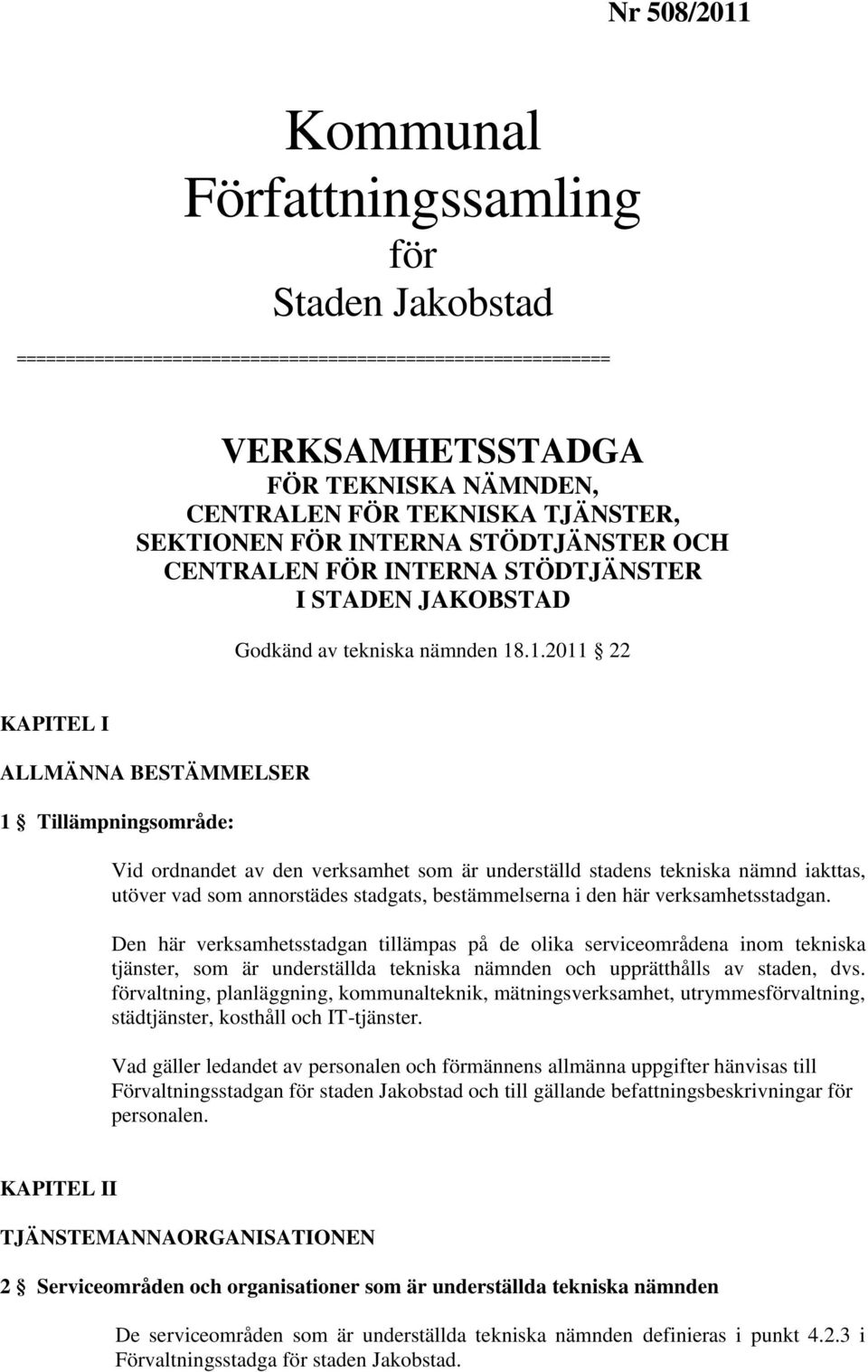 .1.2011 22 KAPITEL I ALLMÄNNA BESTÄMMELSER 1 Tillämpningsområde: Vid ordnandet av den verksamhet som är underställd stadens tekniska nämnd iakttas, utöver vad som annorstädes stadgats, bestämmelserna