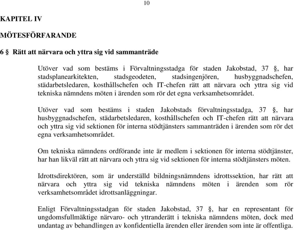 Utöver vad som bestäms i staden Jakobstads förvaltningsstadga, 37, har husbyggnadschefen, städarbetsledaren, kosthållschefen och IT-chefen rätt att närvara och yttra sig vid sektionen för interna
