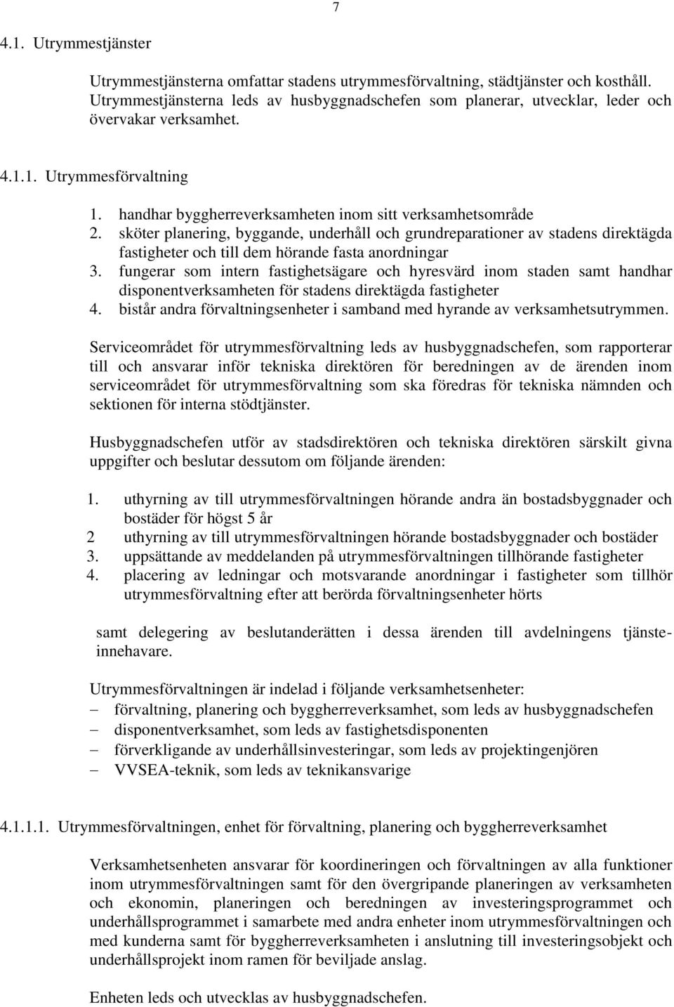 sköter planering, byggande, underhåll och grundreparationer av stadens direktägda fastigheter och till dem hörande fasta anordningar 3.