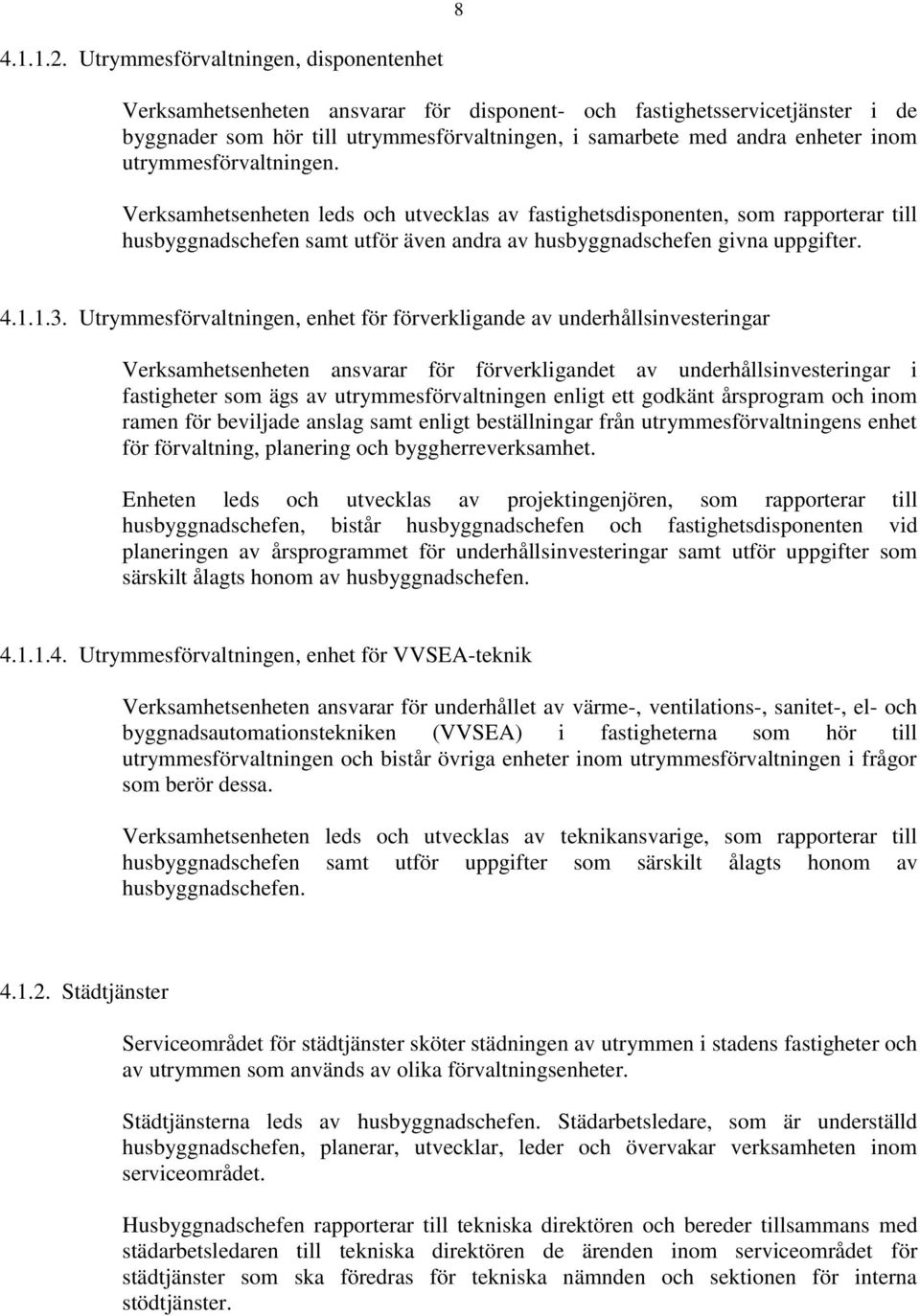 utrymmesförvaltningen. Verksamhetsenheten leds och utvecklas av fastighetsdisponenten, som rapporterar till husbyggnadschefen samt utför även andra av husbyggnadschefen givna uppgifter. 4.1.1.3.
