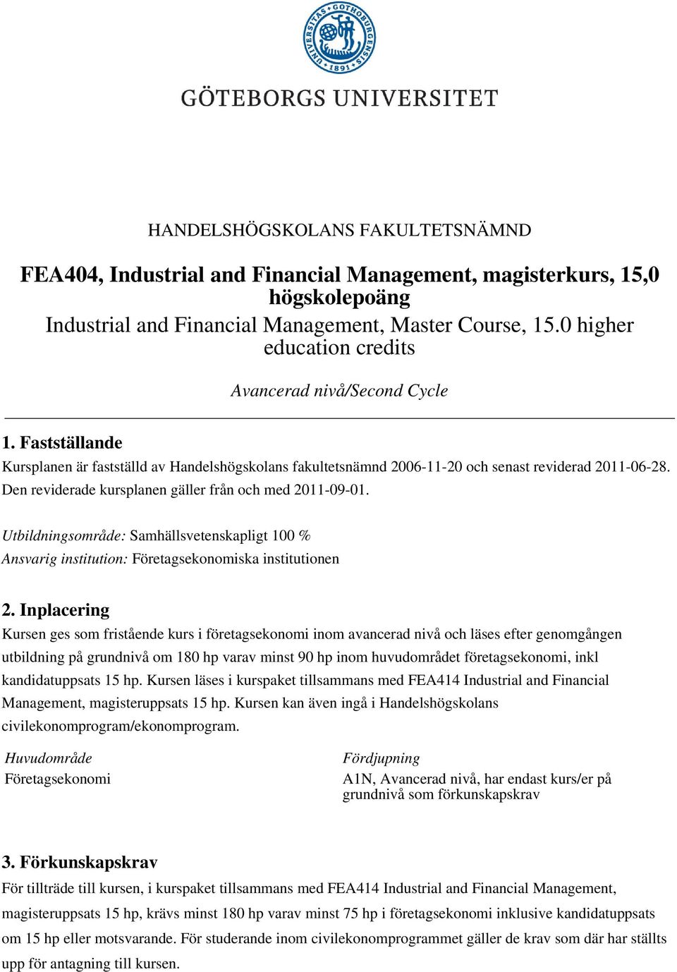 Den reviderade kursplanen gäller från och med 2011-09-01. Utbildningsområde: Samhällsvetenskapligt 100 % Ansvarig institution: Företagsekonomiska institutionen 2.