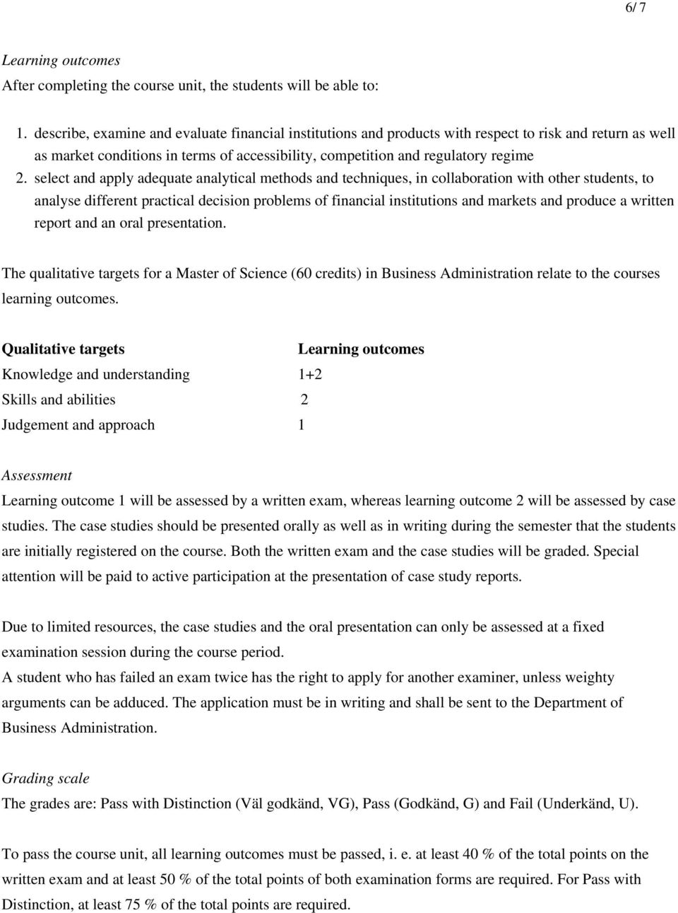 select and apply adequate analytical methods and techniques, in collaboration with other students, to analyse different practical decision problems of financial institutions and markets and produce a