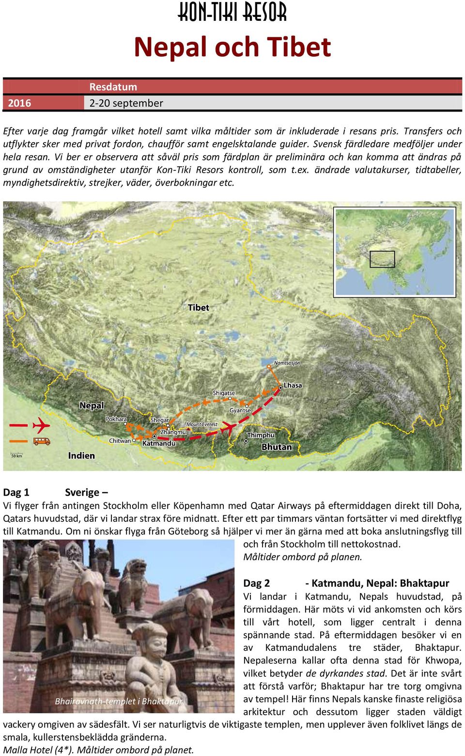 Vi ber er observera att såväl pris som färdplan är preliminära och kan komma att ändras på grund av omständigheter utanför Kon-Tiki Resors kontroll, som t.ex.