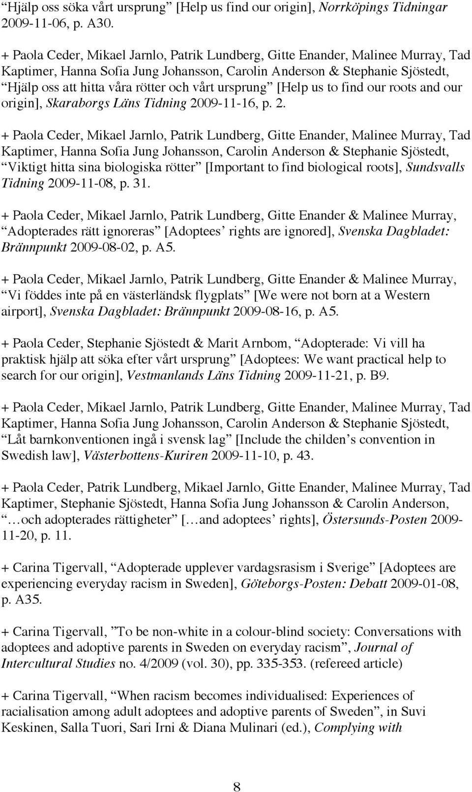 09-11-16, p. 2. Viktigt hitta sina biologiska rötter [Important to find biological roots], Sundsvalls Tidning 2009-11-08, p. 31.
