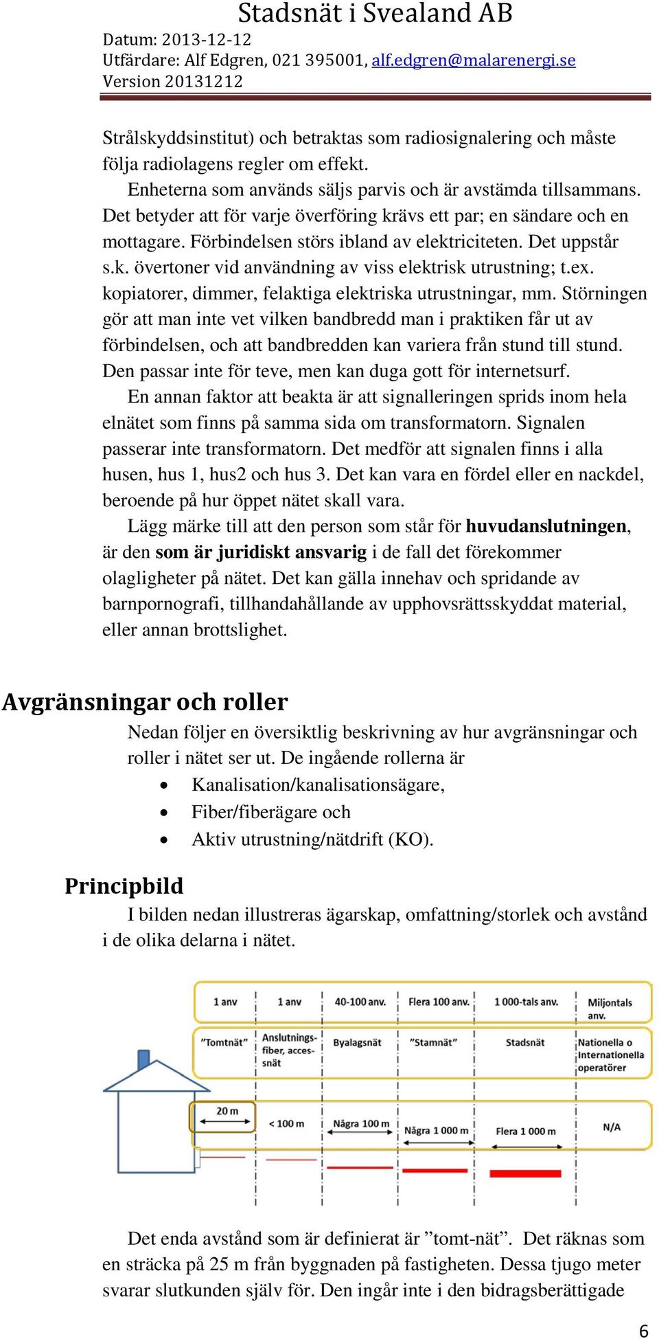 ex. kopiatorer, dimmer, felaktiga elektriska utrustningar, mm.