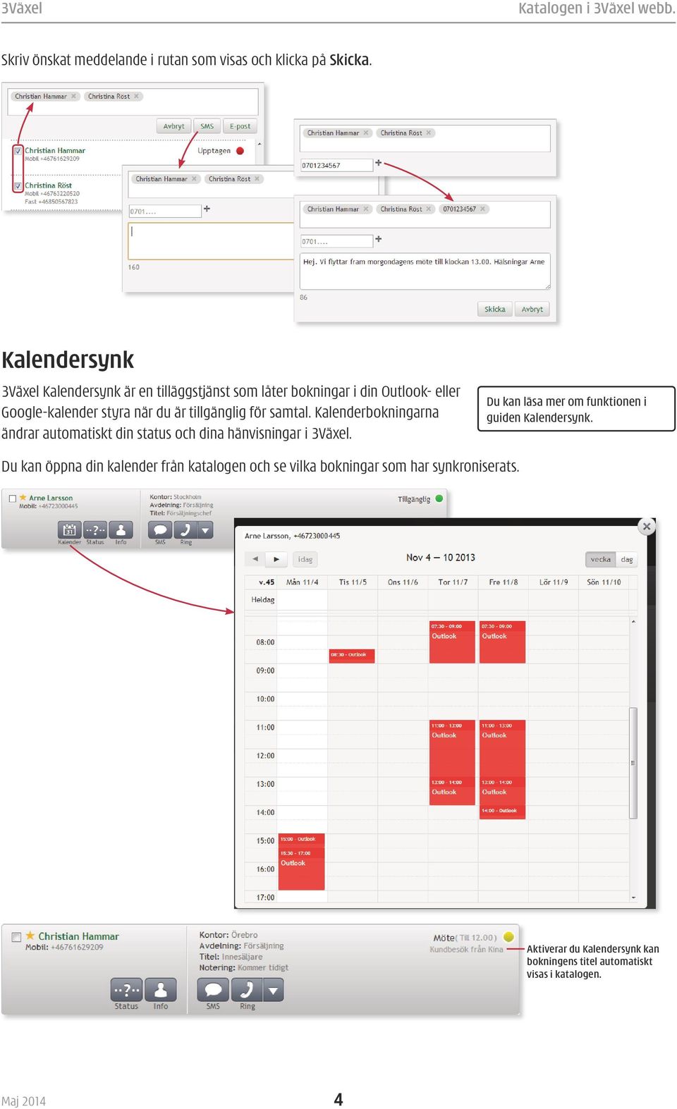 tillgänglig för samtal. Kalenderbokningarna ändrar automatiskt din status och dina hänvisningar i 3Växel.