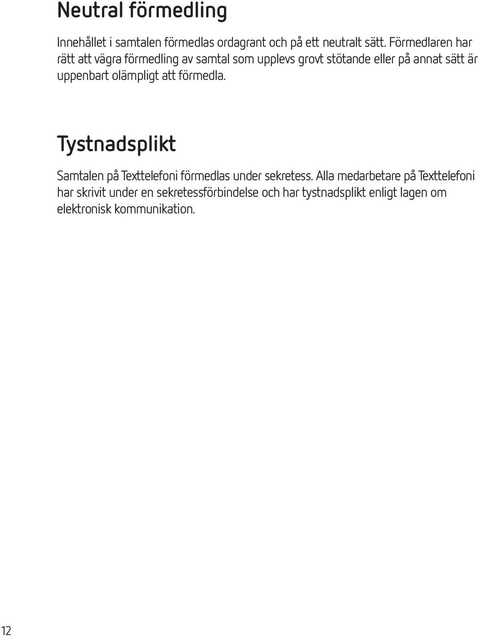 uppenbart olämpligt att förmedla. Tystnadsplikt Samtalen på Texttelefoni förmedlas under sekretess.