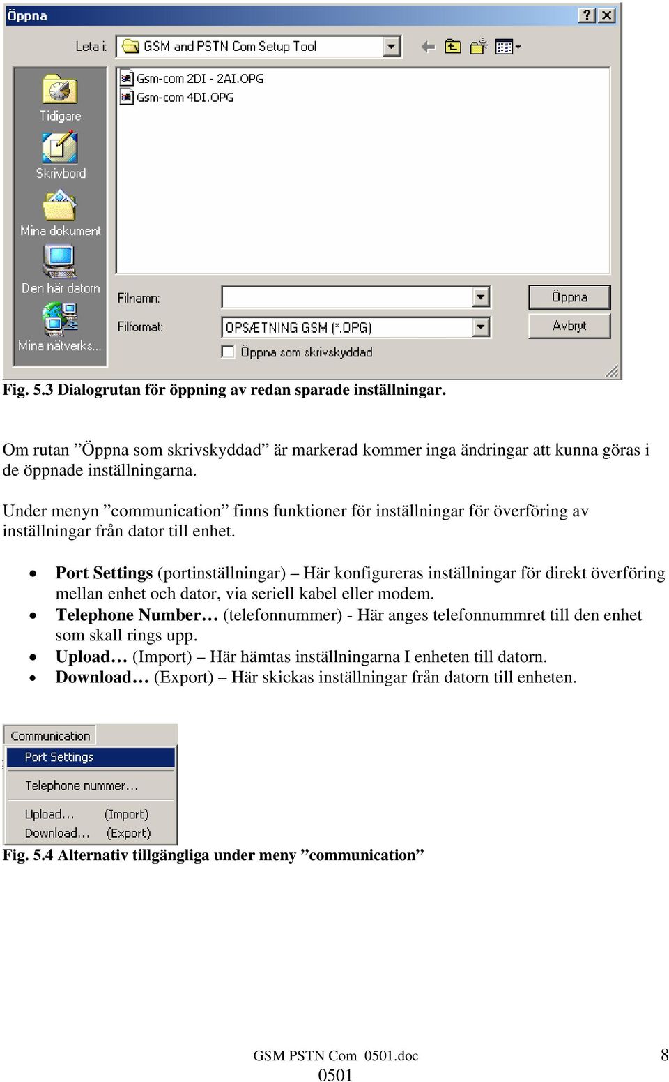 Port Settings (portinställningar) Här konfigureras inställningar för direkt överföring mellan enhet och dator, via seriell kabel eller modem.