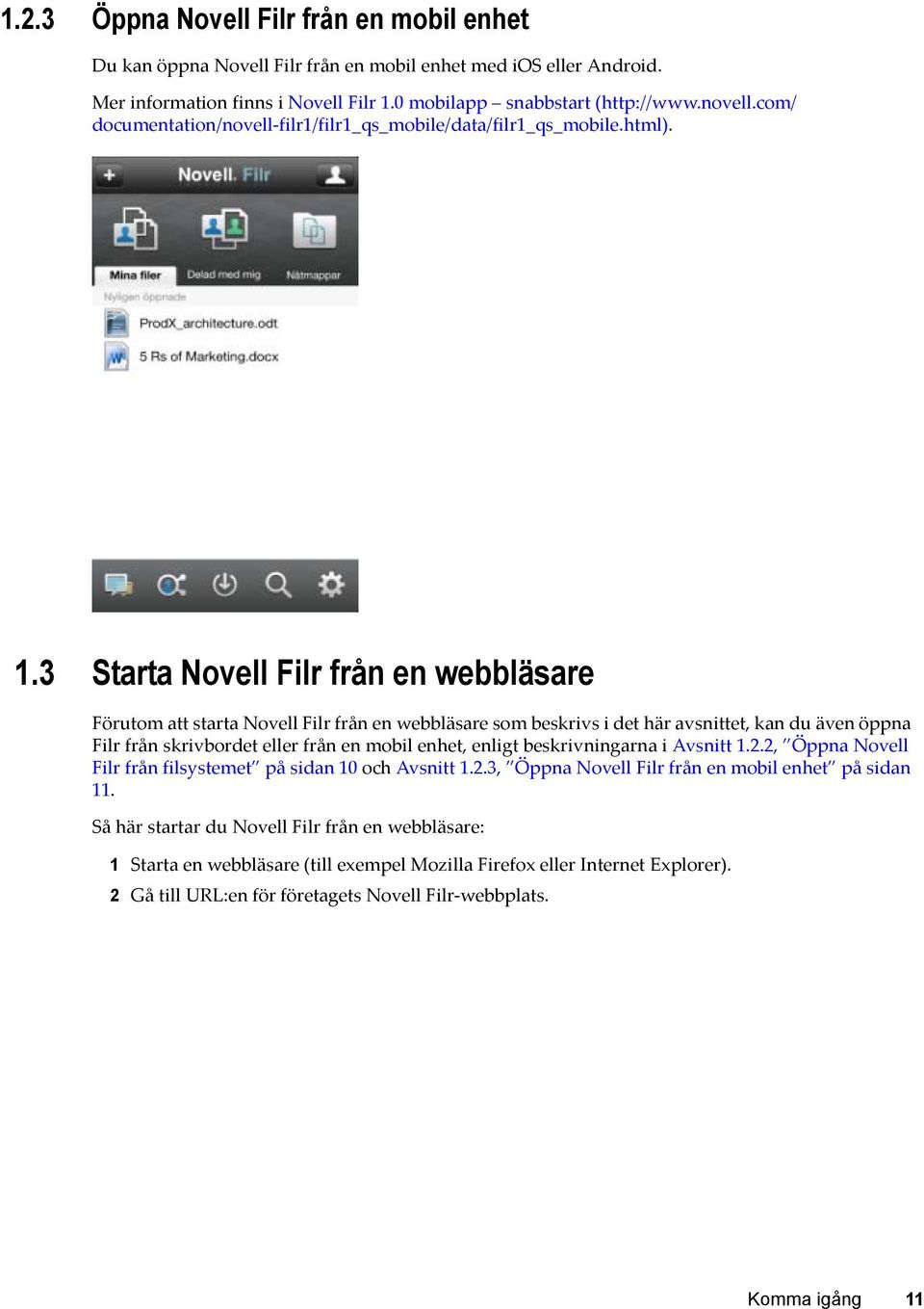 3 Starta Novell Filr från en webbläsare Förutom att starta Novell Filr från en webbläsare som beskrivs i det här avsnittet, kan du även öppna Filr från skrivbordet eller från en mobil enhet, enligt