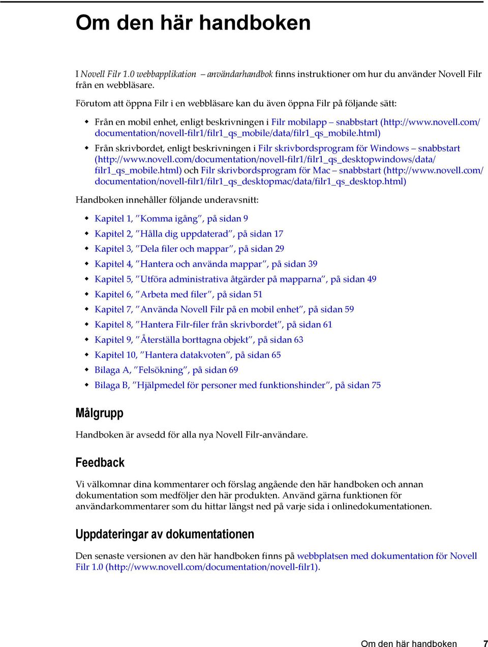 com/ documentation/novell-filr1/filr1_qs_mobile/data/filr1_qs_mobile.html) Från skrivbordet, enligt beskrivningen i Filr skrivbordsprogram för Windows snabbstart (http://www.novell.com/documentation/novell-filr1/filr1_qs_desktopwindows/data/ filr1_qs_mobile.