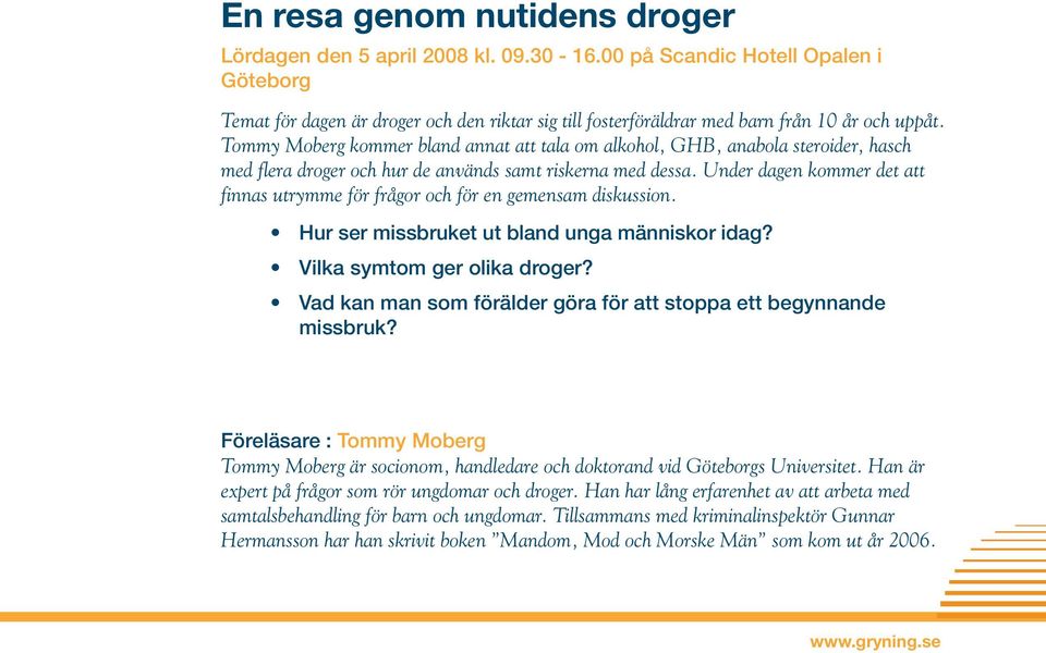 Tommy Moberg kommer bland annat att tala om alkohol, GHB, anabola steroider, hasch med flera droger och hur de används samt riskerna med dessa.