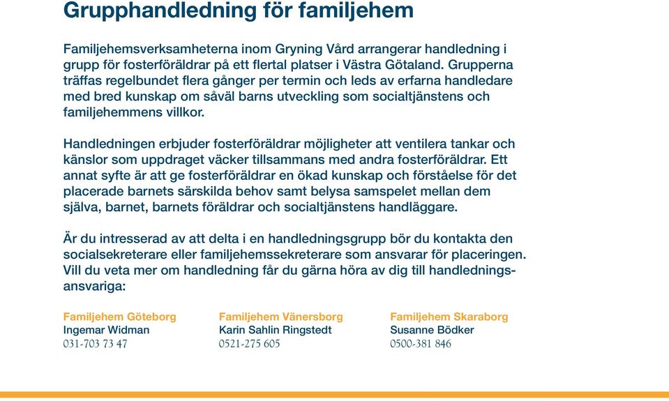 Handledningen erbjuder fosterföräldrar möjligheter att ventilera tankar och känslor som uppdraget väcker tillsammans med andra fosterföräldrar.