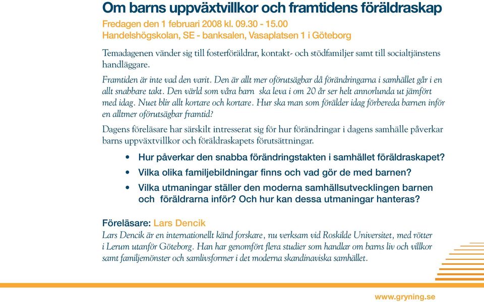 Framtiden är inte vad den varit. Den är allt mer oförutsägbar då förändringarna i samhället går i en allt snabbare takt.