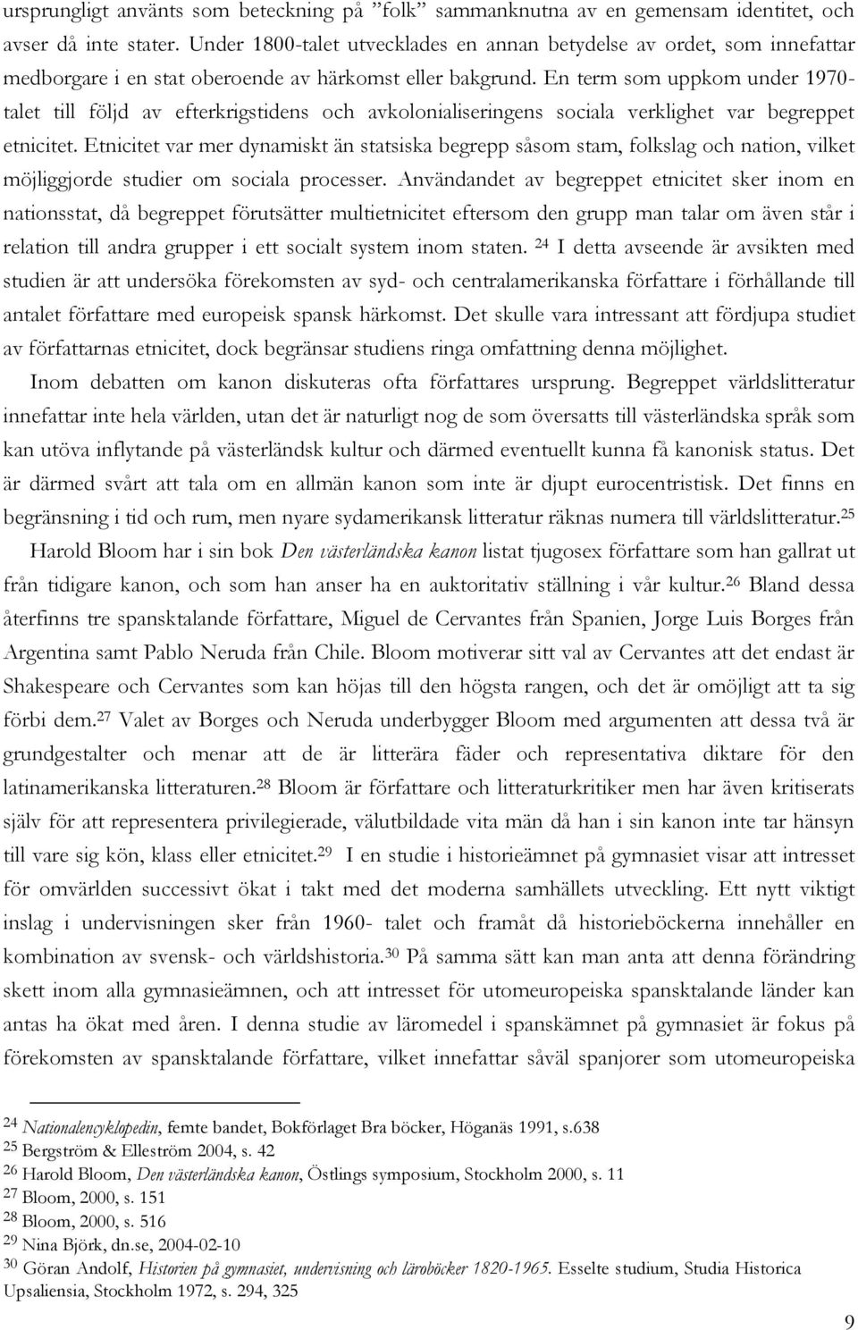 En term som uppkom under 1970- talet till följd av efterkrigstidens och avkolonialiseringens sociala verklighet var begreppet etnicitet.