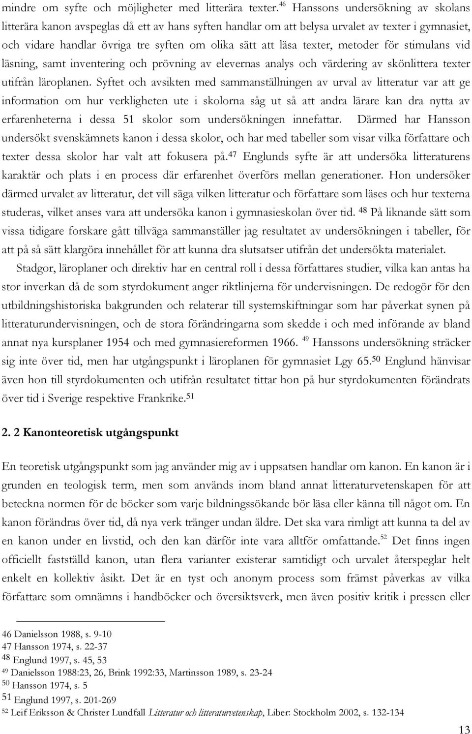 texter, metoder för stimulans vid läsning, samt inventering och prövning av elevernas analys och värdering av skönlittera texter utifrån läroplanen.