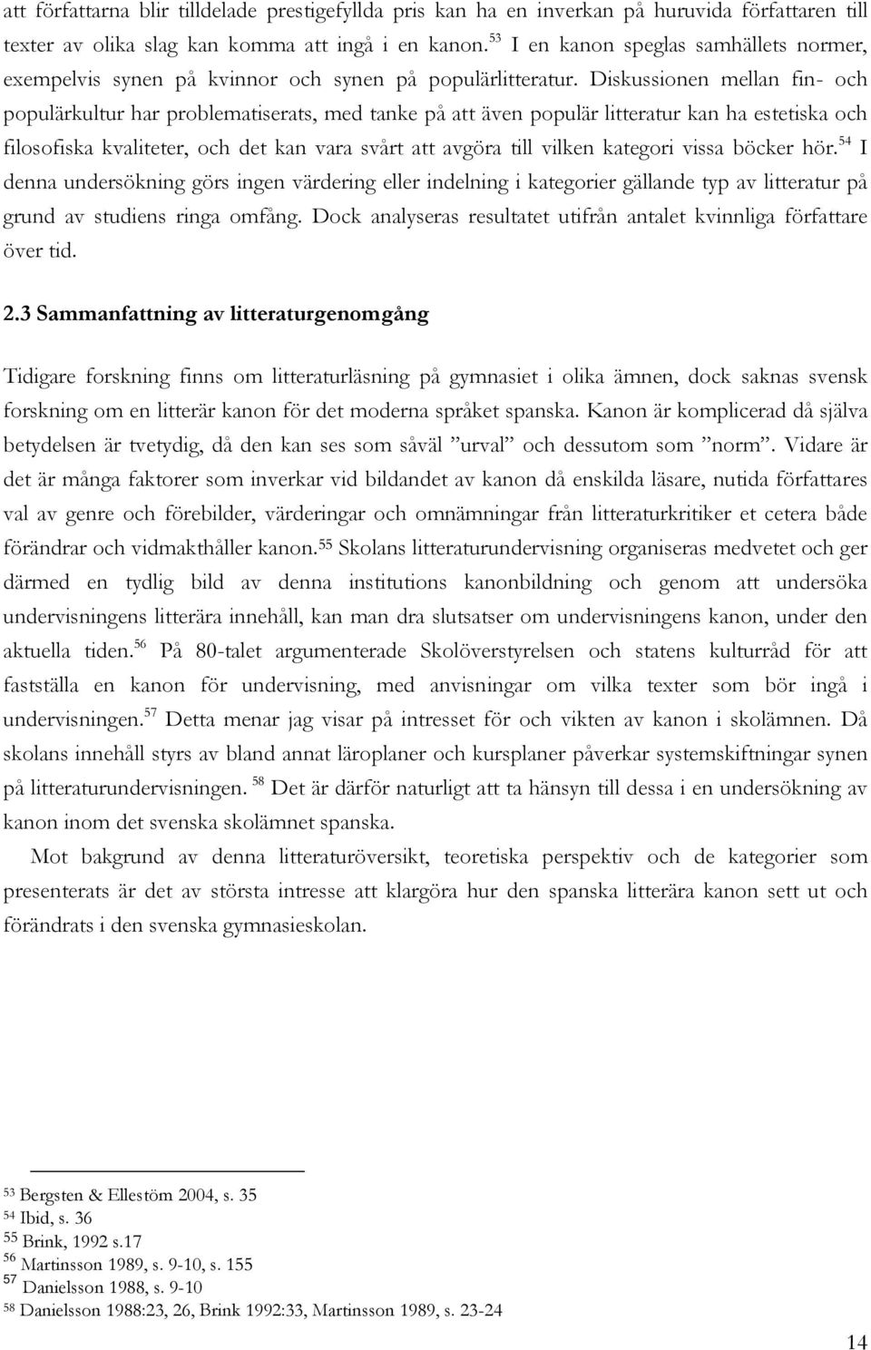 Diskussionen mellan fin- och populärkultur har problematiserats, med tanke på att även populär litteratur kan ha estetiska och filosofiska kvaliteter, och det kan vara svårt att avgöra till vilken