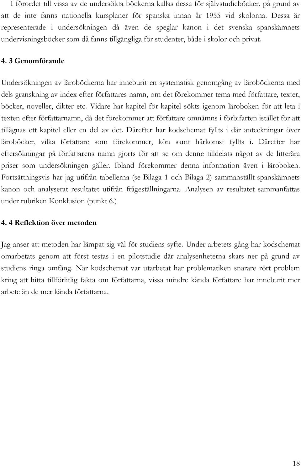 3 Genomförande Undersökningen av läroböckerna har inneburit en systematisk genomgång av läroböckerna med dels granskning av index efter författares namn, om det förekommer tema med författare,