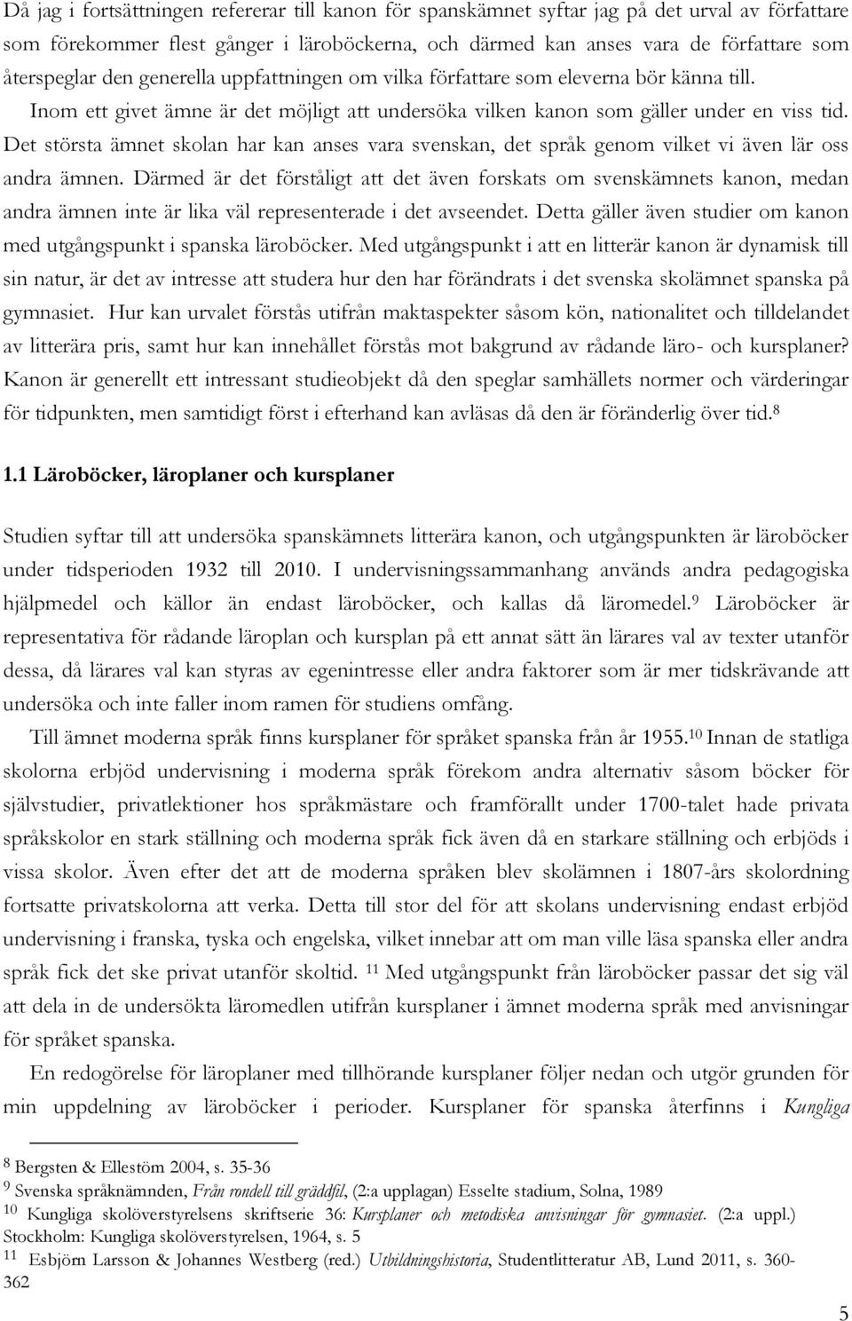 Det största ämnet skolan har kan anses vara svenskan, det språk genom vilket vi även lär oss andra ämnen.