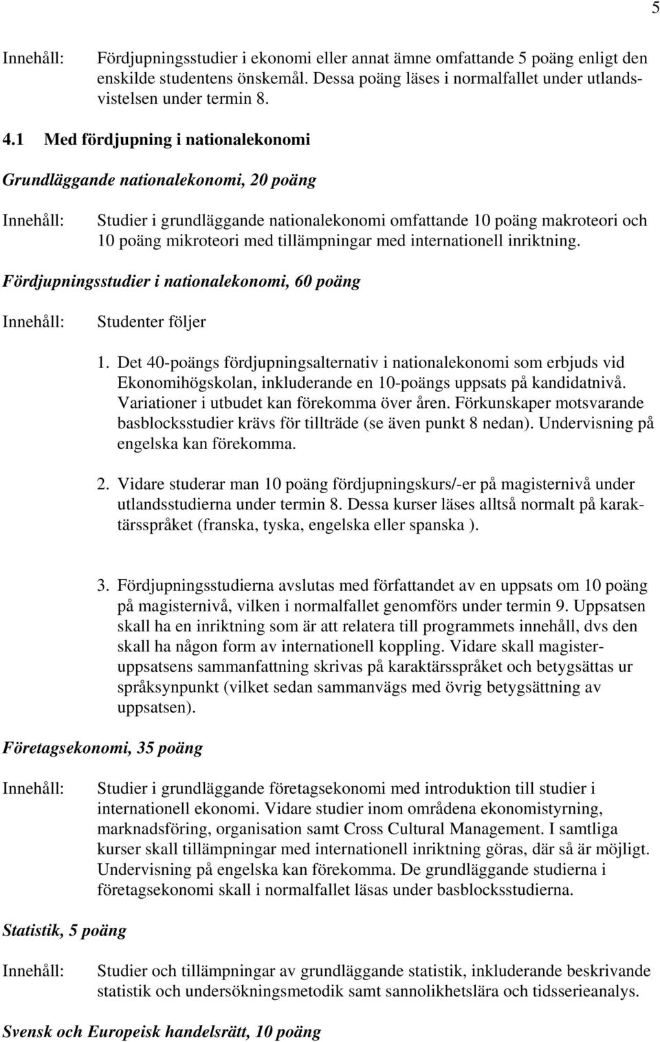 internationell inriktning. Fördjupningsstudier i nationalekonomi, 60 poäng Studenter följer 1.