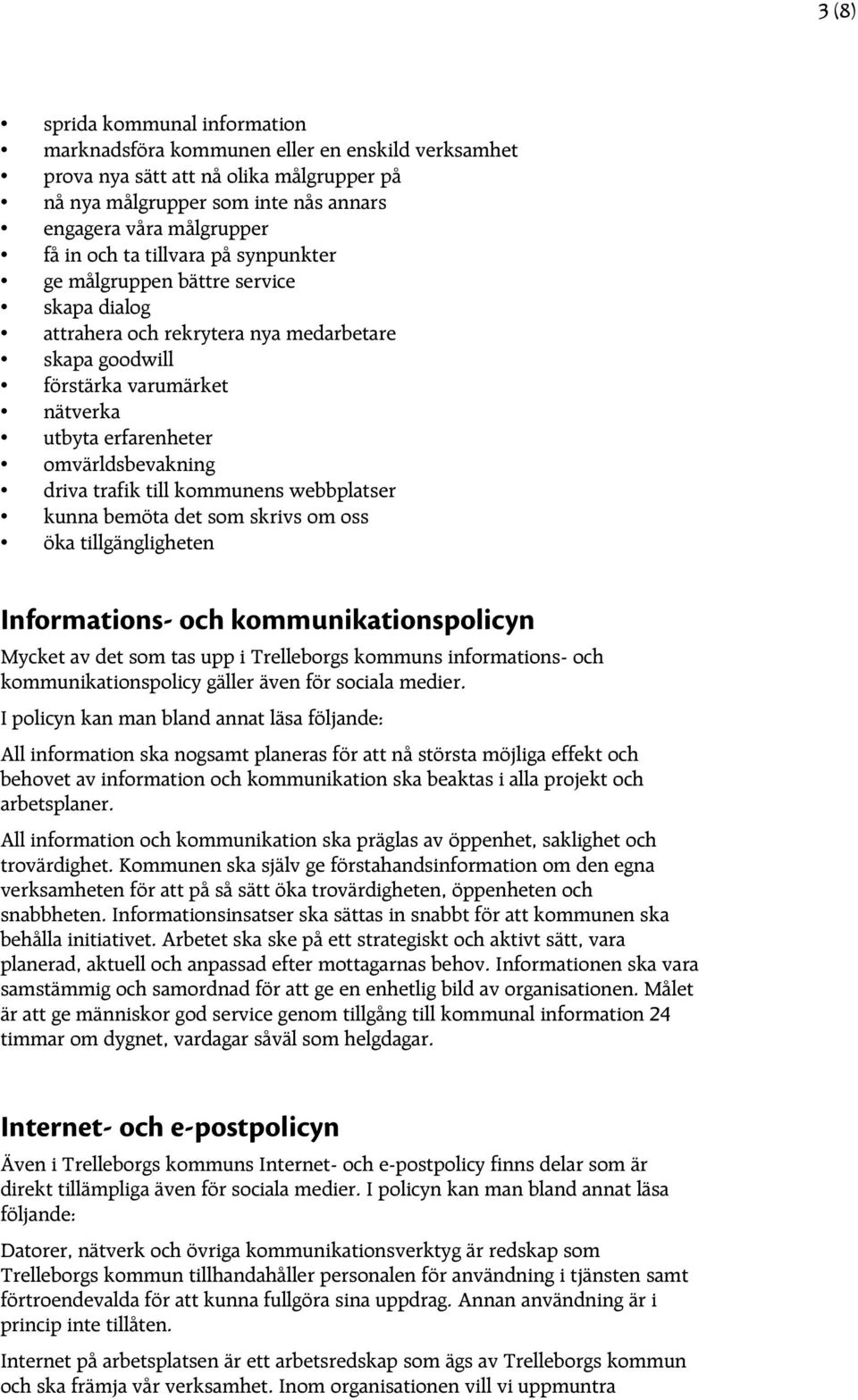 trafik till kommunens webbplatser kunna bemöta det som skrivs om oss öka tillgängligheten Informations- och kommunikationspolicyn Mycket av det som tas upp i Trelleborgs kommuns informations- och