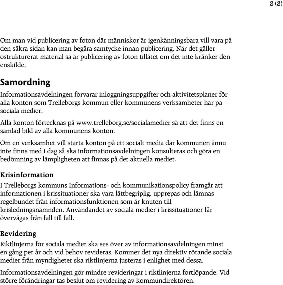 Samordning Informationsavdelningen förvarar inloggningsuppgifter och aktivitetsplaner för alla konton som Trelleborgs kommun eller kommunens verksamheter har på sociala medier.