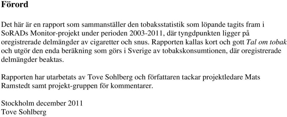 Rapporten kallas kort och gott Tal om tobak och utgör den enda beräkning som görs i Sverige av tobakskonsumtionen, där oregistrerade