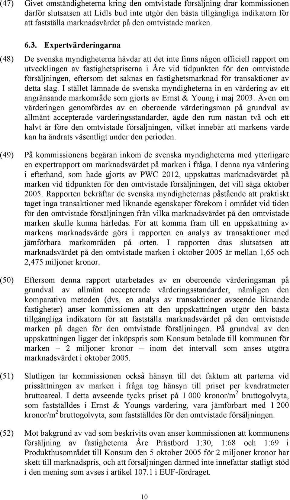 Expertvärderingarna (48) De svenska myndigheterna hävdar att det inte finns någon officiell rapport om utvecklingen av fastighetspriserna i Åre vid tidpunkten för den omtvistade försäljningen,