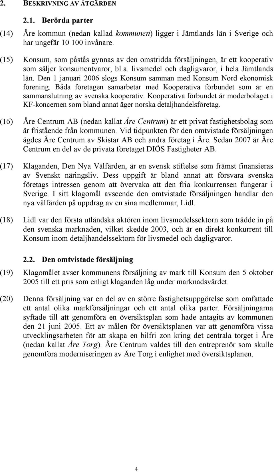 Den 1 januari 2006 slogs Konsum samman med Konsum Nord ekonomisk förening. Båda företagen samarbetar med Kooperativa förbundet som är en sammanslutning av svenska kooperativ.