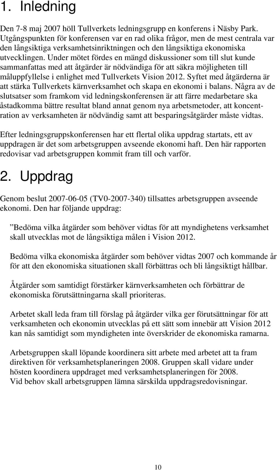 Under mötet fördes en mängd diskussioner som till slut kunde sammanfattas med att åtgärder är nödvändiga för att säkra möjligheten till måluppfyllelse i enlighet med Tullverkets Vision 2012.